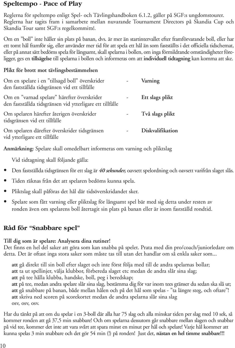 är mer än startintervallet efter framförvarande boll, eller har ett tomt hål framför sig, eller använder mer tid för att spela ett hål än som fastställts i det officiella tidschemat, eller på annat