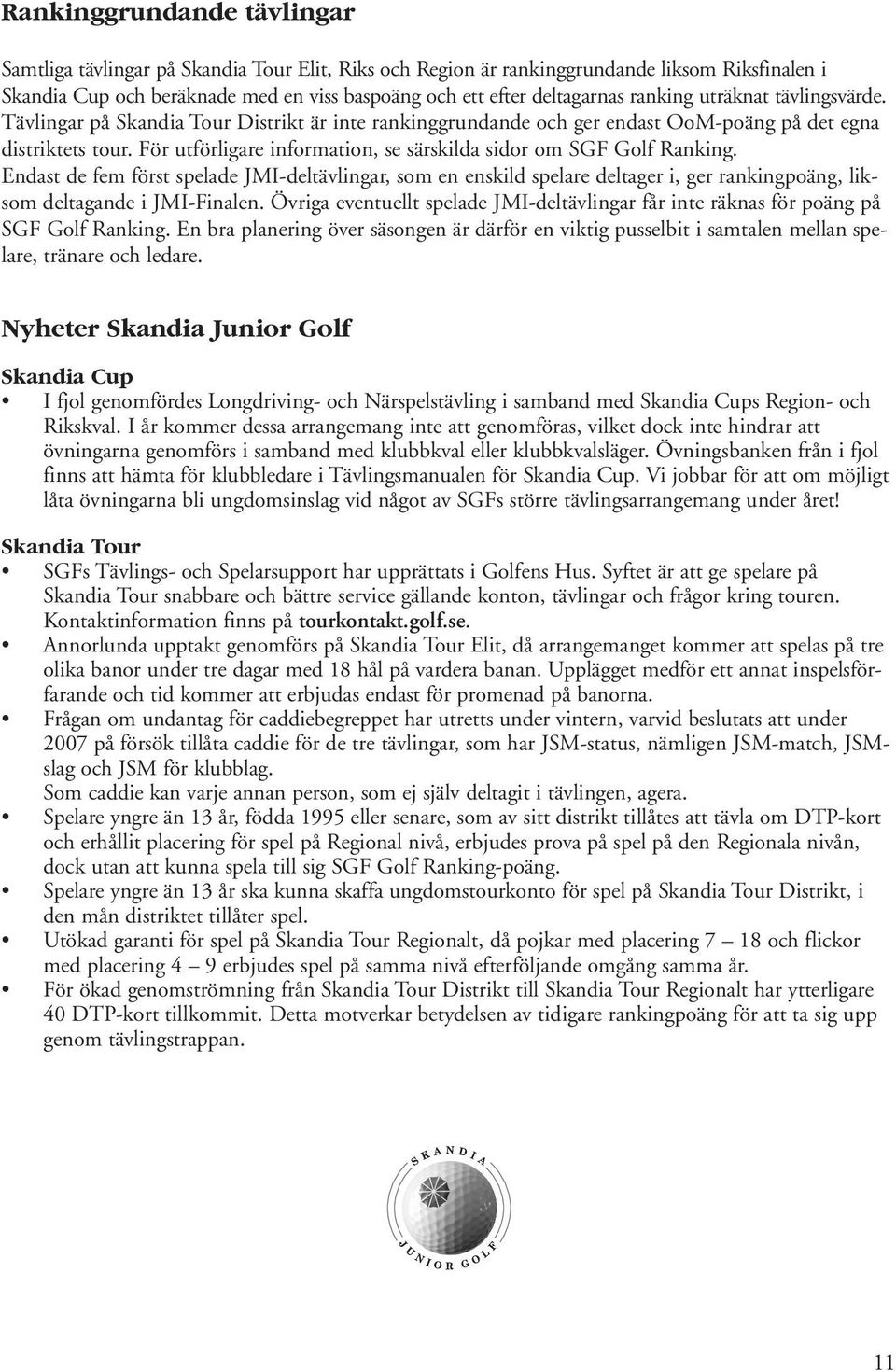 För utförligare information, se särskilda sidor om SGF Golf Ranking. Endast de fem först spelade JMI-deltävlingar, som en enskild spelare deltager i, ger rankingpoäng, liksom deltagande i JMI-Finalen.