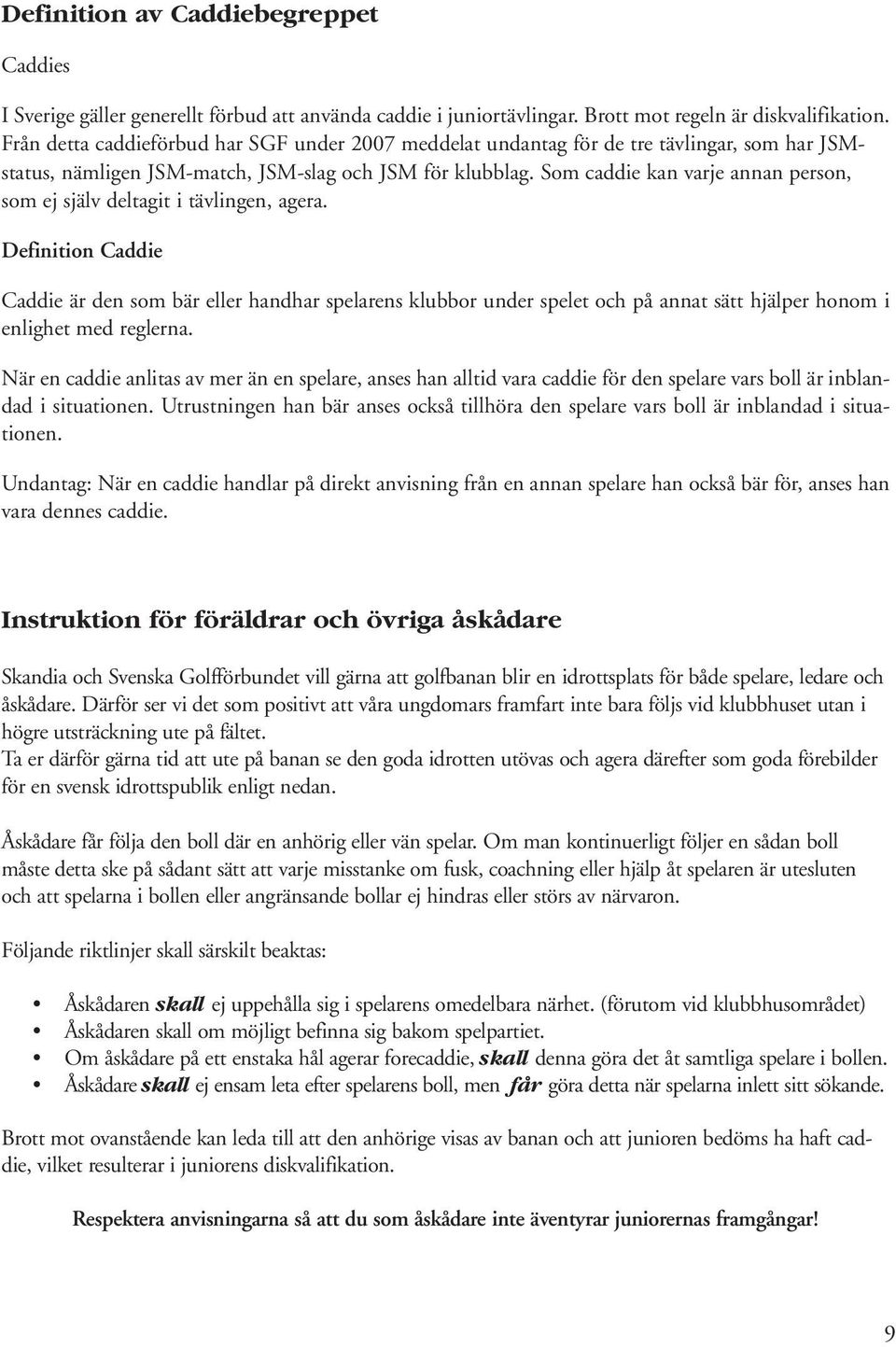 Som caddie kan varje annan person, som ej själv deltagit i tävlingen, agera.