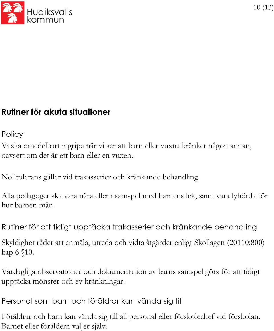 Rutiner för att tidigt upptäcka trakasserier och kränkande behandling Skyldighet råder att anmäla, utreda och vidta åtgärder enligt Skollagen (20110:800) kap 6 10.