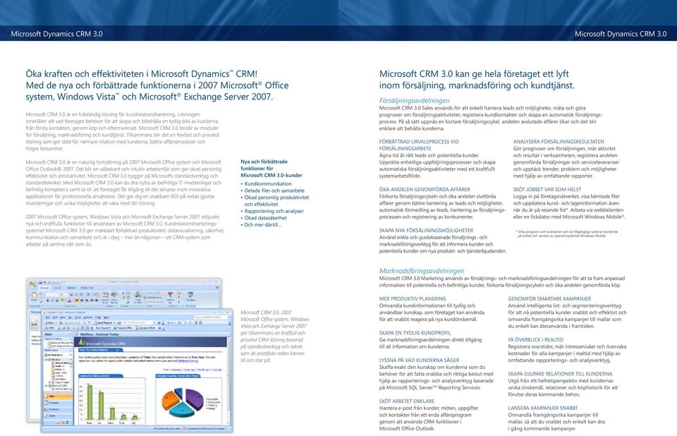 Lösningen innehåller allt vad företaget behöver för att skapa och bibehålla en tydlig bild av kunderna, från första kontakten, genom köp och eftermarknad. Microsoft CRM 3.
