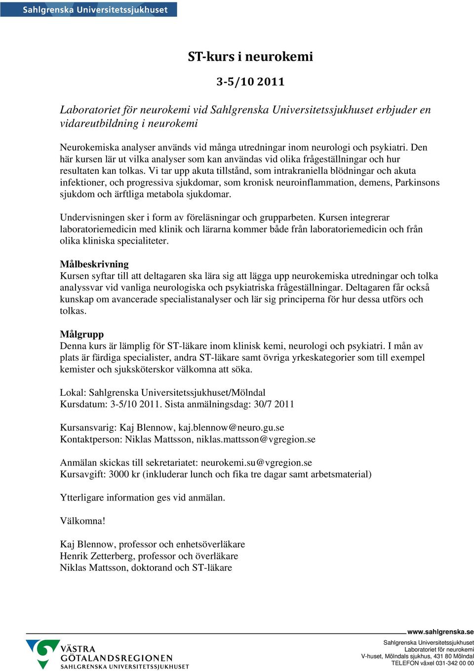 Vi tar upp akuta tillstånd, som intrakraniella blödningar och akuta infektioner, och progressiva sjukdomar, som kronisk neuroinflammation, demens, Parkinsons sjukdom och ärftliga metabola sjukdomar.