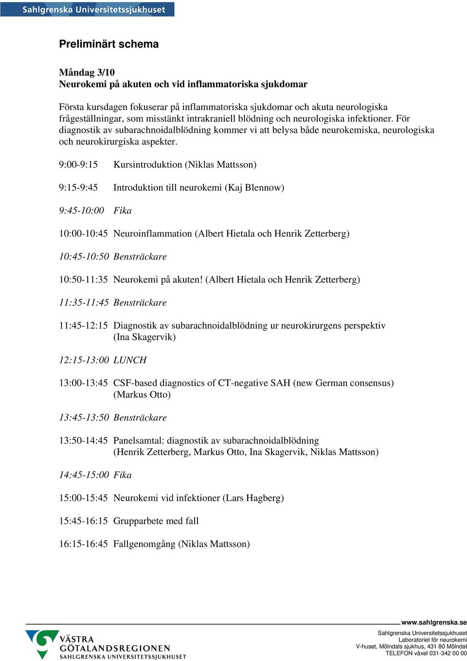 9:00-9:15 Kursintroduktion (Niklas Mattsson) 9:15-9:45 Introduktion till neurokemi (Kaj Blennow) 9:45-10:00 Fika 10:00-10:45 Neuroinflammation (Albert Hietala och Henrik Zetterberg) 10:45-10:50