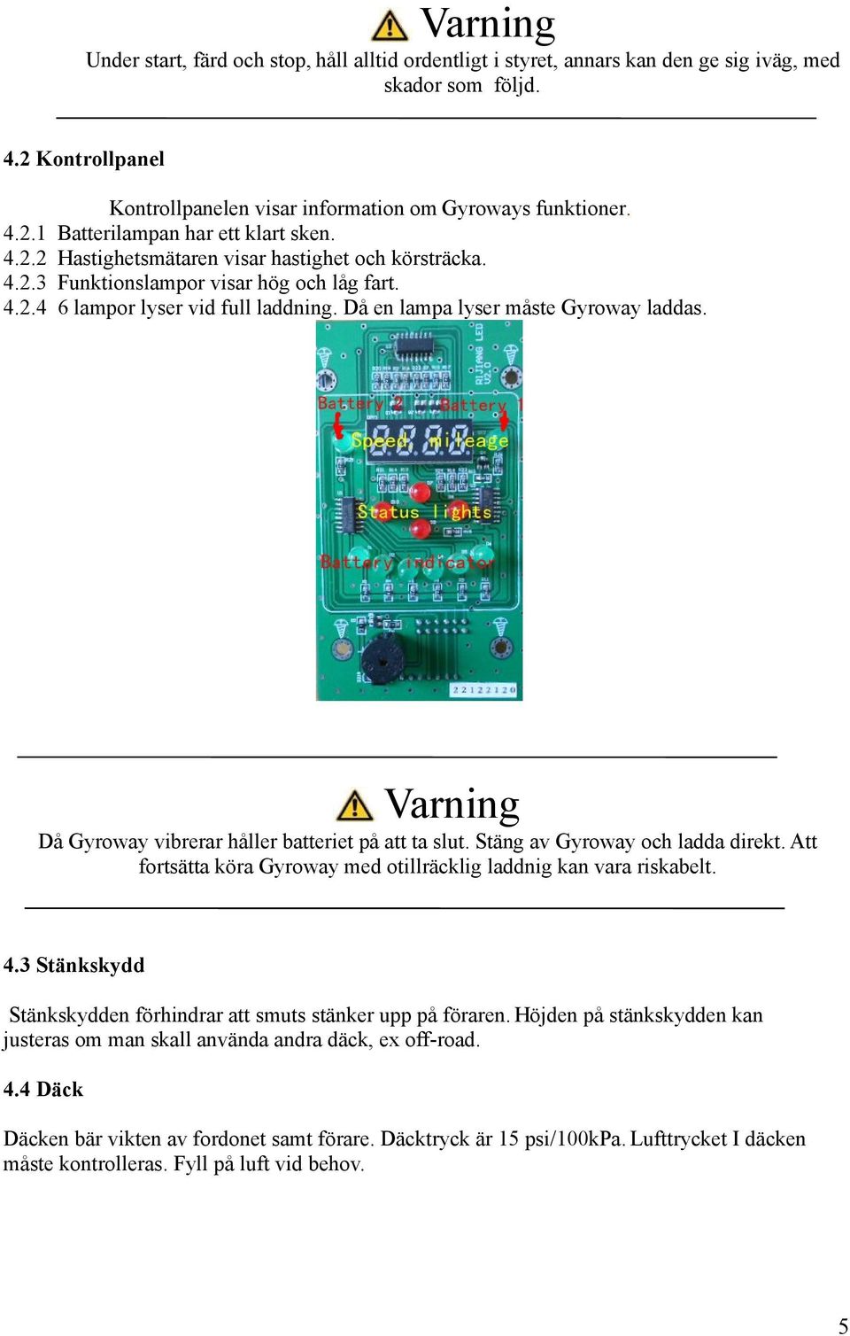 Varning Då Gyroway vibrerar håller batteriet på att ta slut. Stäng av Gyroway och ladda direkt. Att fortsätta köra Gyroway med otillräcklig laddnig kan vara riskabelt. 4.