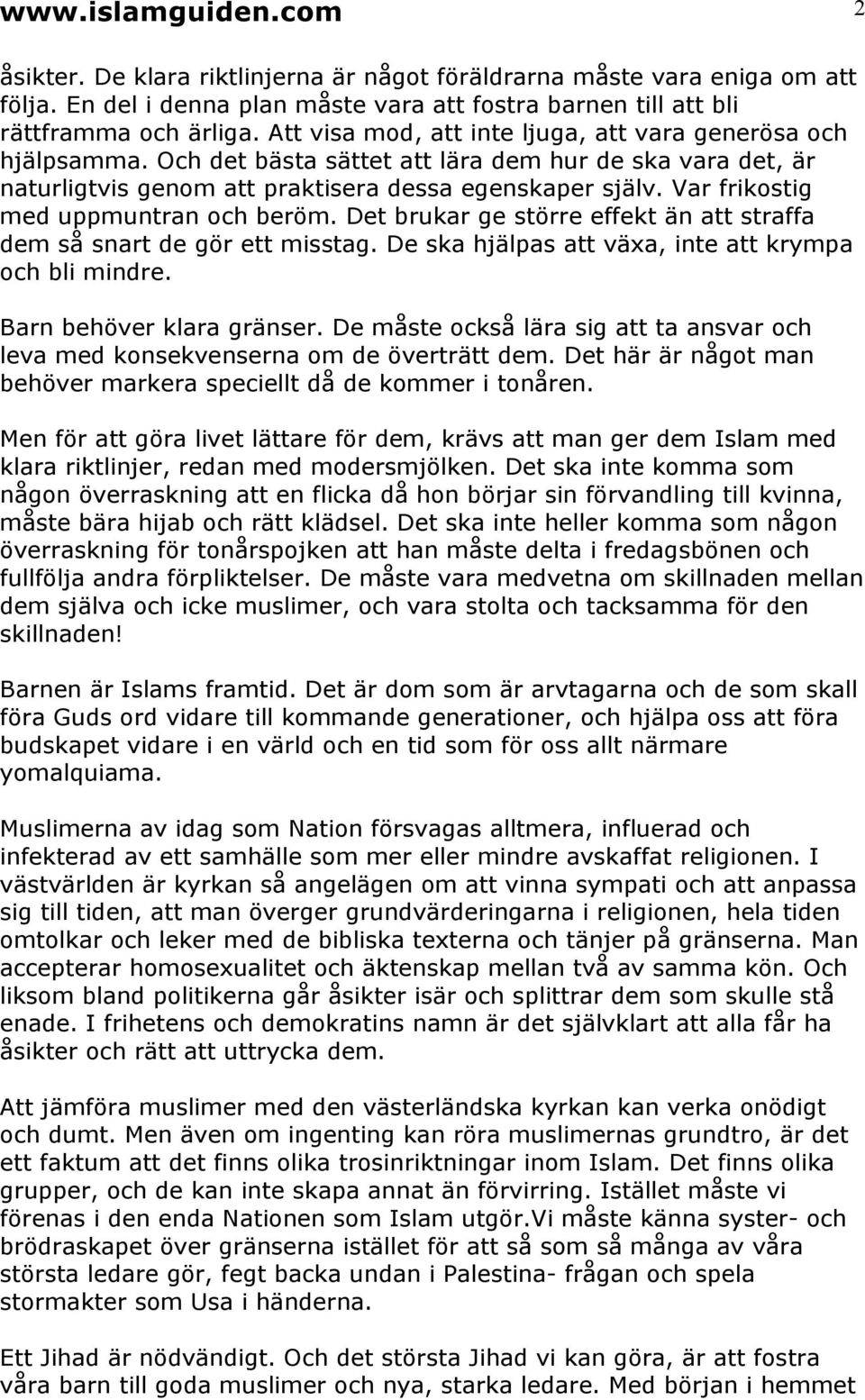 Var frikostig med uppmuntran och beröm. Det brukar ge större effekt än att straffa dem så snart de gör ett misstag. De ska hjälpas att växa, inte att krympa och bli mindre. Barn behöver klara gränser.