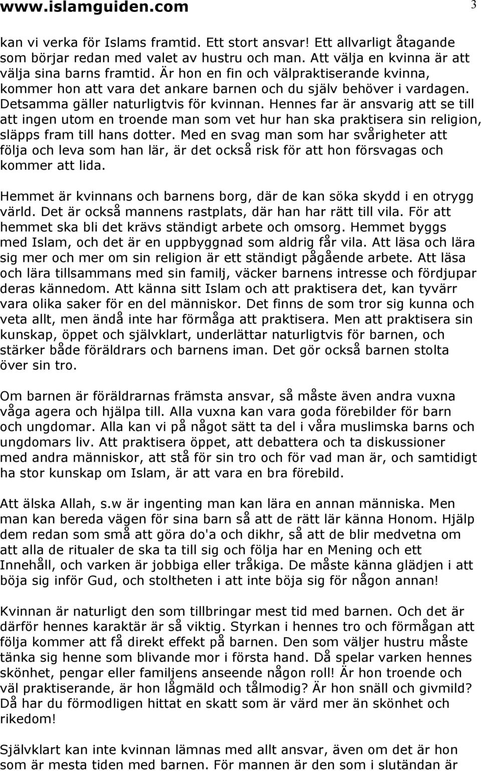 Hennes far är ansvarig att se till att ingen utom en troende man som vet hur han ska praktisera sin religion, släpps fram till hans dotter.