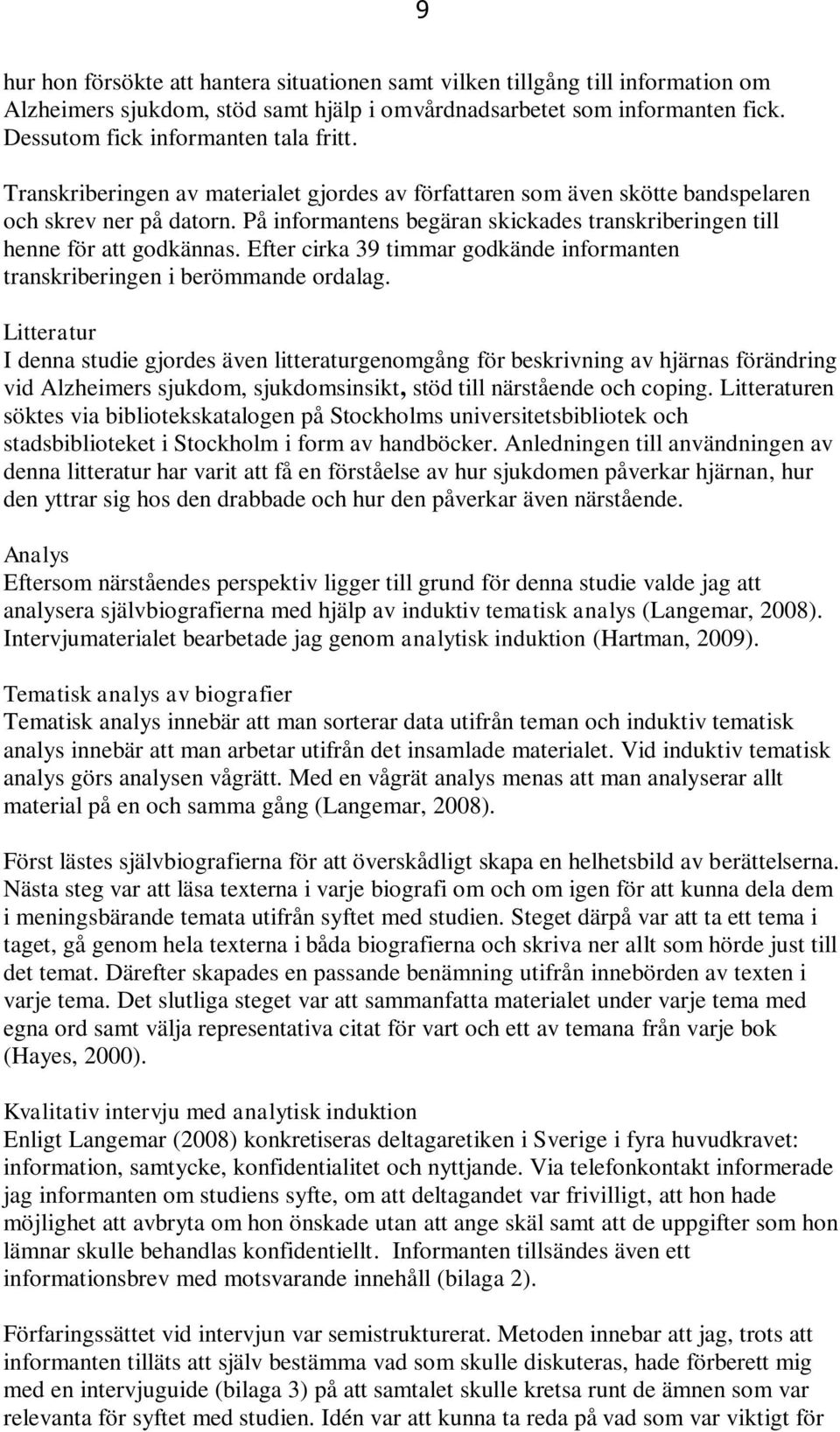 Efter cirka 39 timmar godkände informanten transkriberingen i berömmande ordalag.