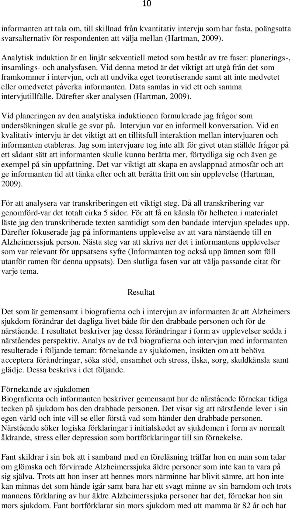 Vid denna metod är det viktigt att utgå från det som framkommer i intervjun, och att undvika eget teoretiserande samt att inte medvetet eller omedvetet påverka informanten.