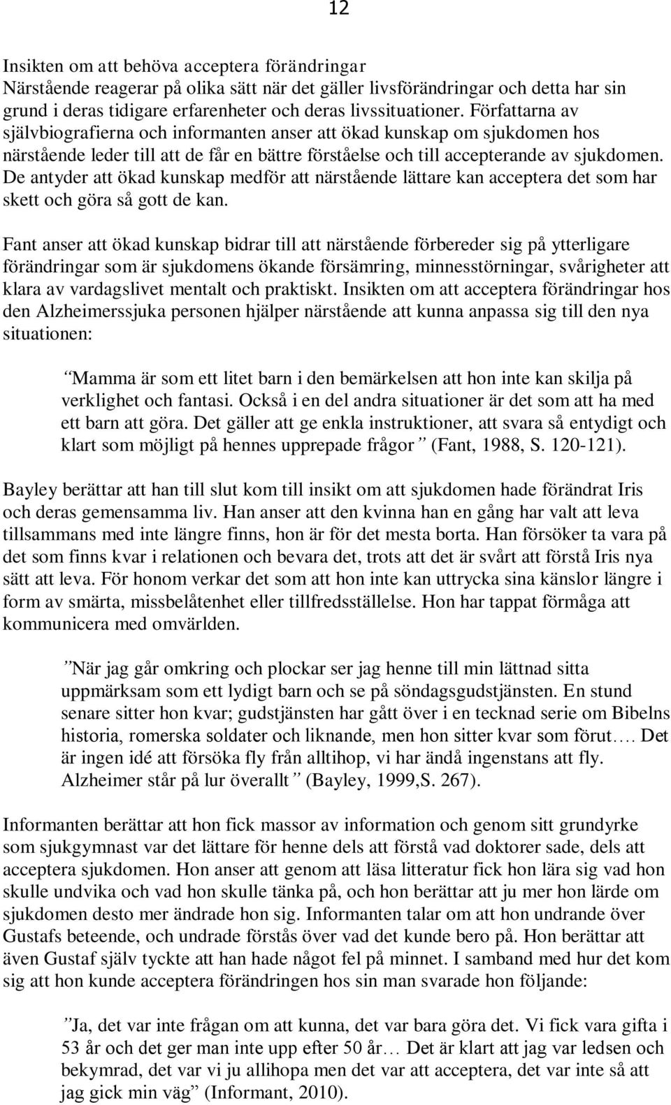 De antyder att ökad kunskap medför att närstående lättare kan acceptera det som har skett och göra så gott de kan.