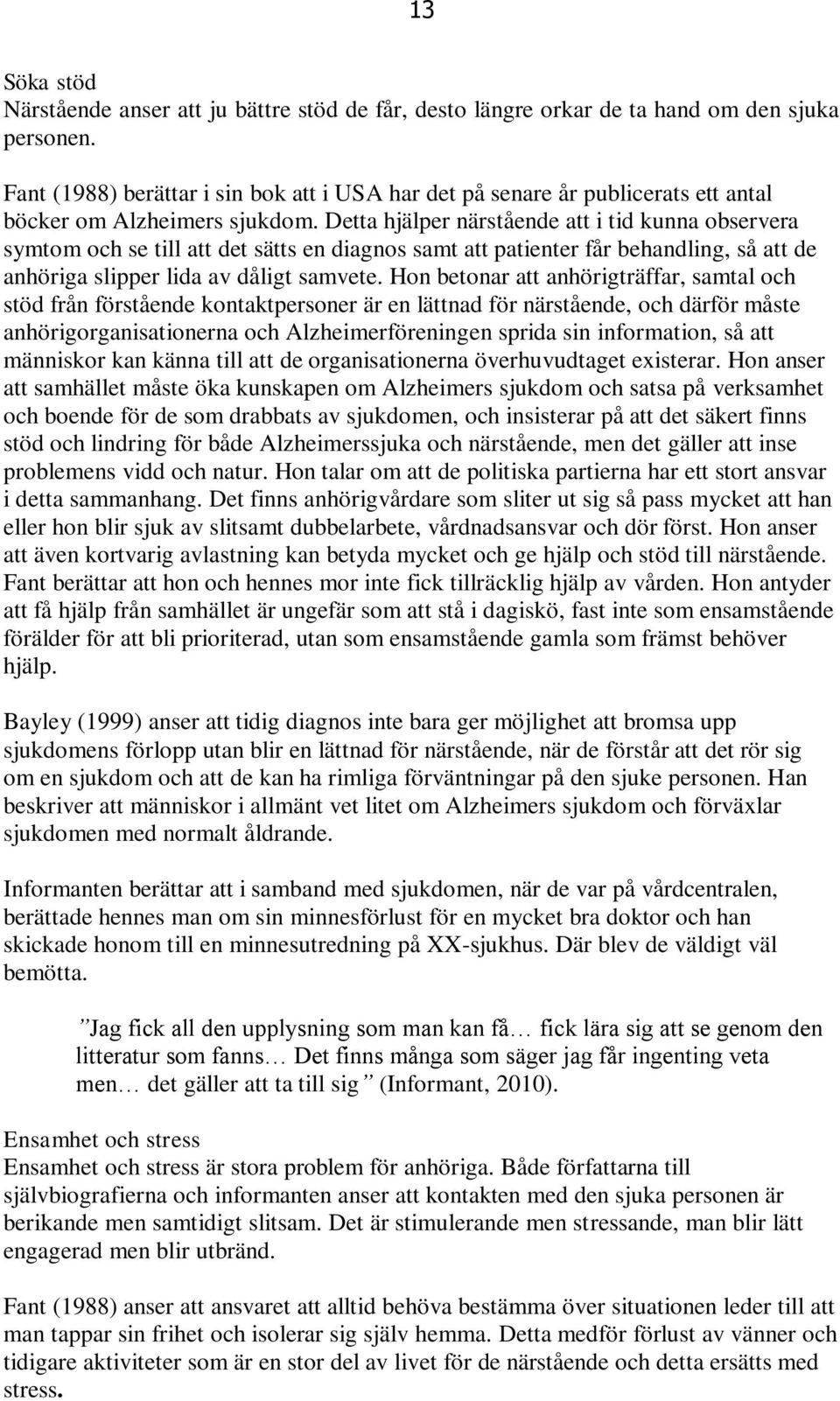 Detta hjälper närstående att i tid kunna observera symtom och se till att det sätts en diagnos samt att patienter får behandling, så att de anhöriga slipper lida av dåligt samvete.