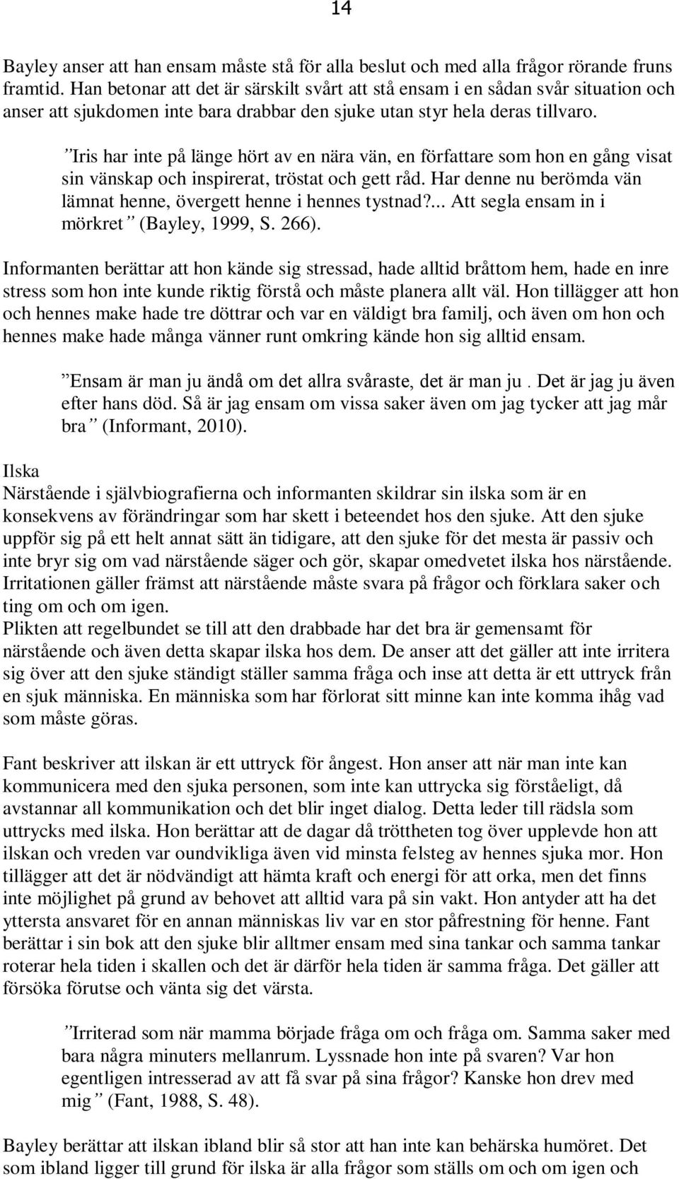 Iris har inte på länge hört av en nära vän, en författare som hon en gång visat sin vänskap och inspirerat, tröstat och gett råd.