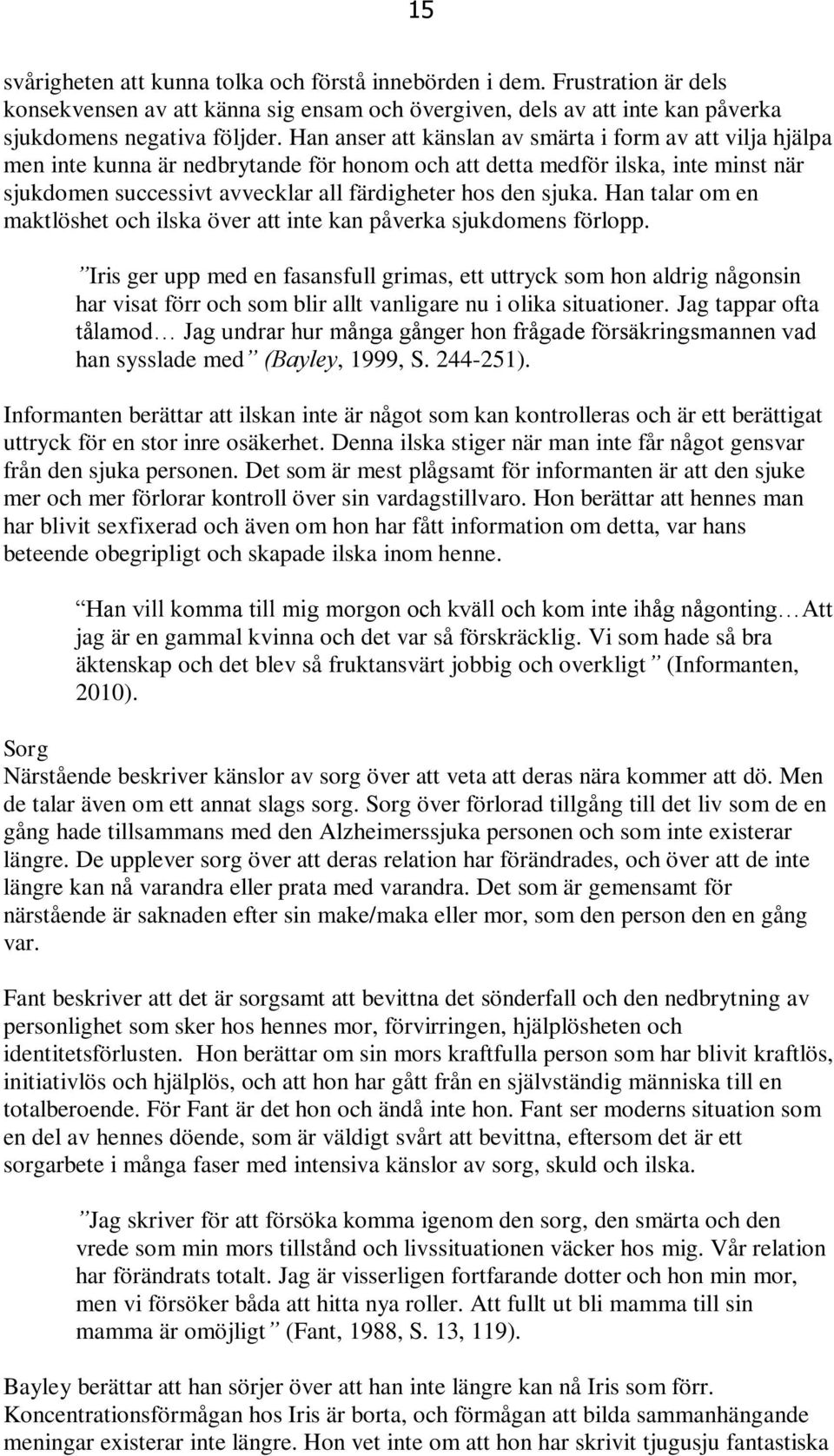 sjuka. Han talar om en maktlöshet och ilska över att inte kan påverka sjukdomens förlopp.