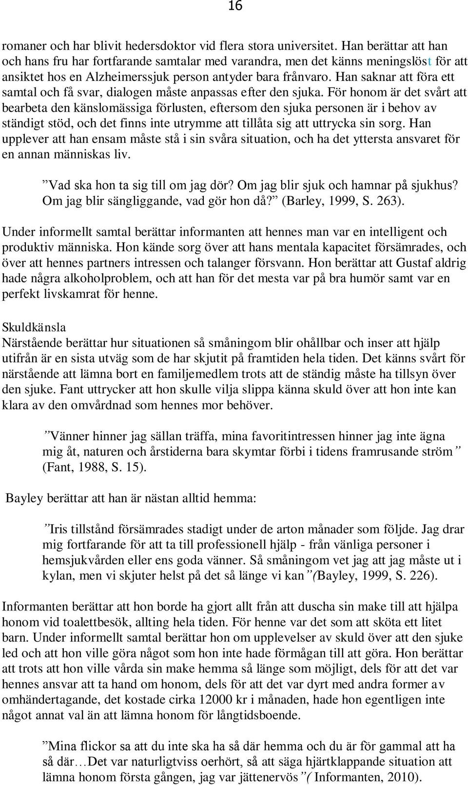 Han saknar att föra ett samtal och få svar, dialogen måste anpassas efter den sjuka.