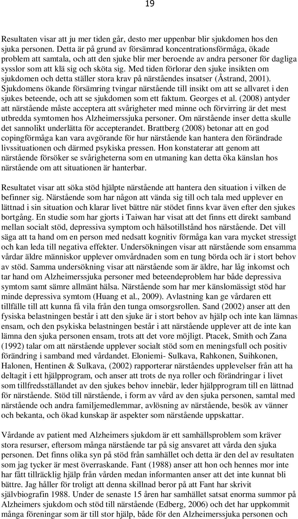 Med tiden förlorar den sjuke insikten om sjukdomen och detta ställer stora krav på närståendes insatser (Åstrand, 2001).