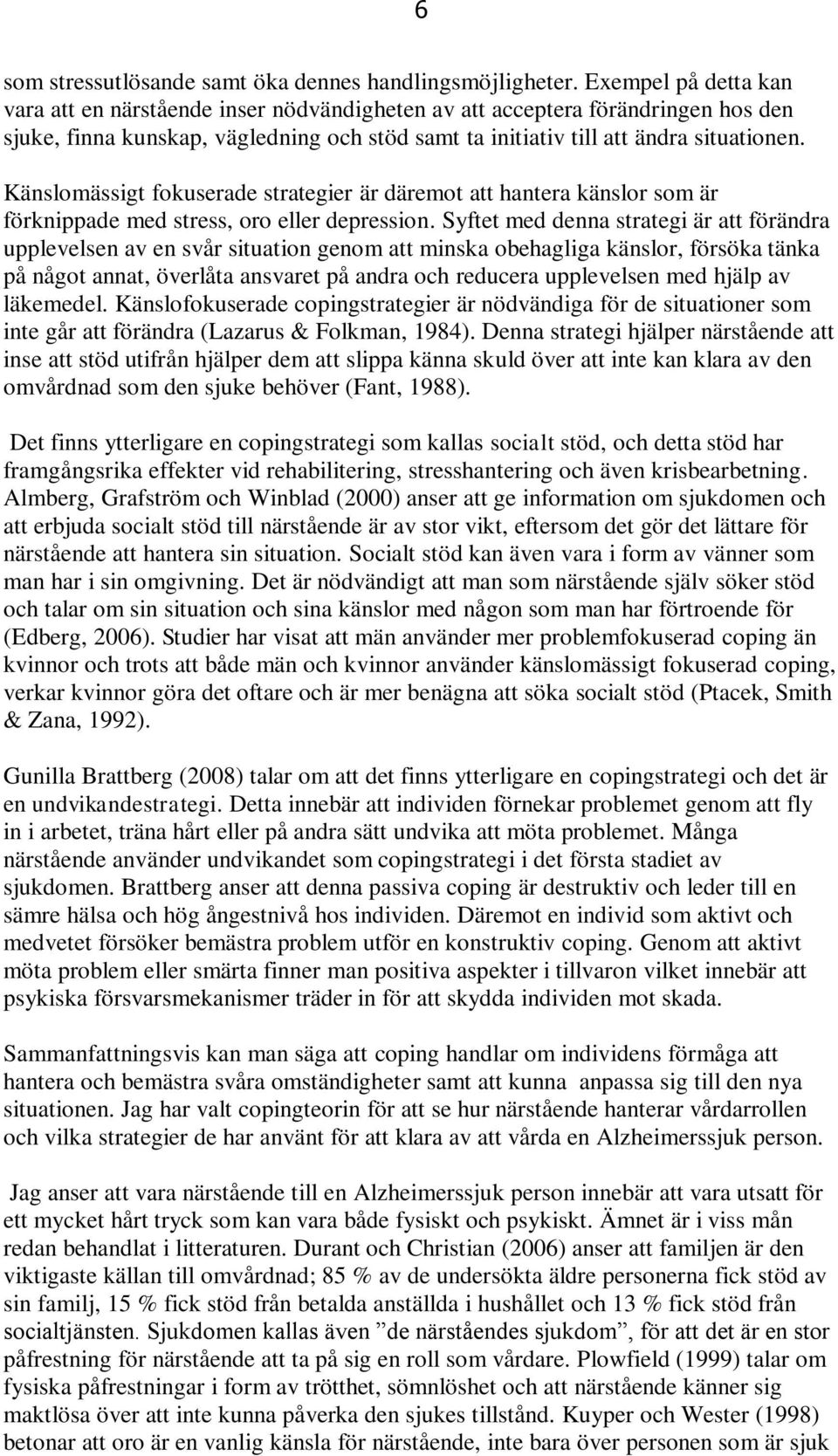 Känslomässigt fokuserade strategier är däremot att hantera känslor som är förknippade med stress, oro eller depression.