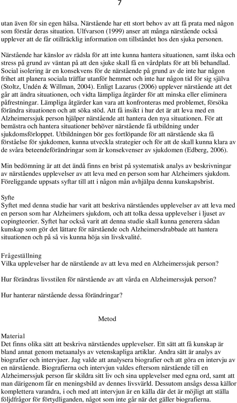 Närstående har känslor av rädsla för att inte kunna hantera situationen, samt ilska och stress på grund av väntan på att den sjuke skall få en vårdplats för att bli behandlad.