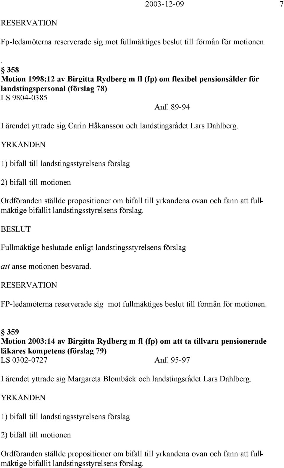 89-94 I ärendet yttrade sig Carin Håkansson och landstingsrådet Lars Dahlberg.