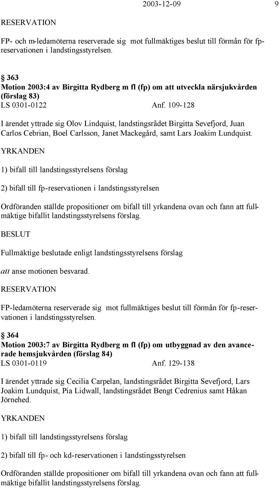 109-128 I ärendet yttrade sig Olov Lindquist, landstingsrådet Birgitta Sevefjord, Juan Carlos Cebrian, Boel Carlsson, Janet Mackegård, samt Lars Joakim Lundquist.