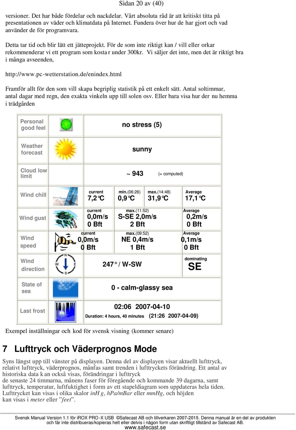 För de som inte riktigt kan / vill eller orkar rekommenderar vi ett program som kosta r under 300kr. Vi säljer det inte, men det är riktigt bra i många avseenden, http://www.pc -wetterstation.
