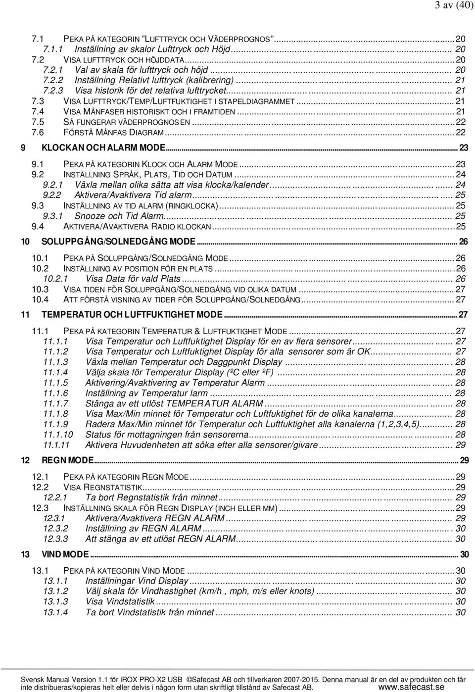..... 21 7.5 SÅ FUNGERAR VÄDERPROGNOS EN......... 22 7.6 FÖRSTÅ MÅNFAS DIAGRAM......... 22 9 KLOCKAN OCH ALARM MODE... 23 9.1 PEKA PÅ KATEGORIN KLOCK OCH ALARM MODE...... 23 9.2 INSTÄLLNING SPRÅK, PLATS, TID OCH DATUM.