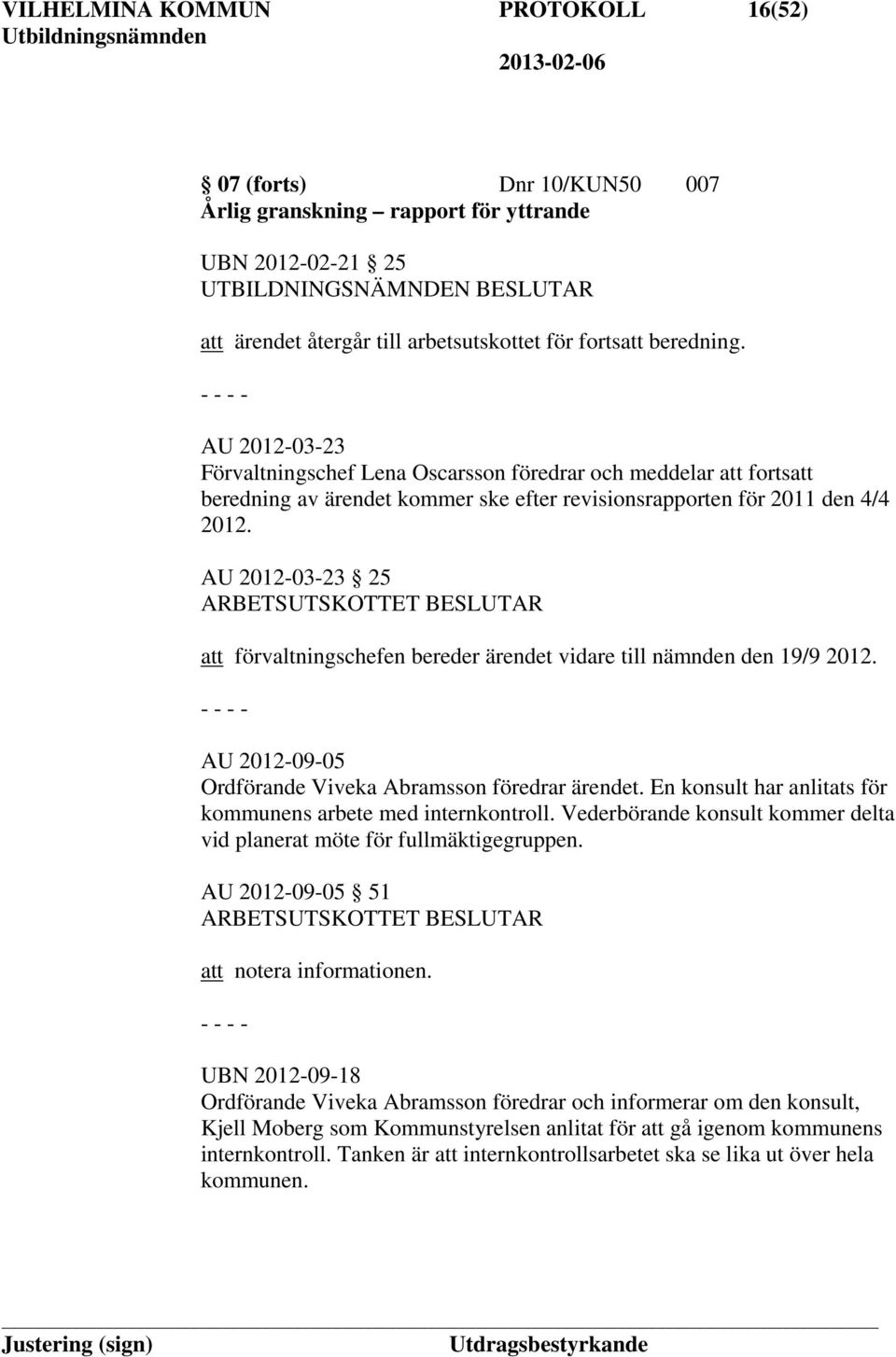 AU 2012-03-23 25 att förvaltningschefen bereder ärendet vidare till nämnden den 19/9 2012. AU 2012-09-05 Ordförande Viveka Abramsson föredrar ärendet.
