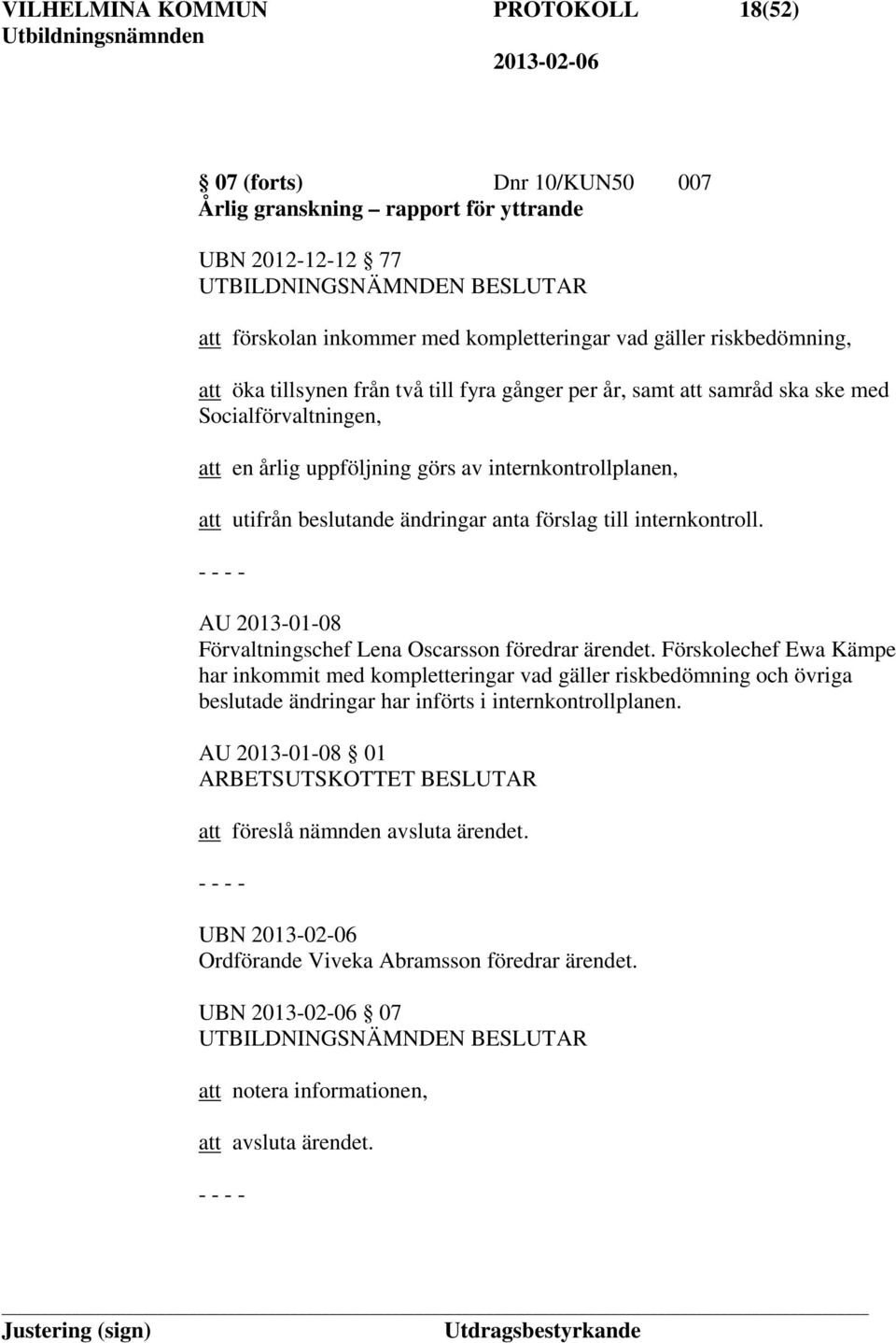 förslag till internkontroll. AU 2013-01-08 Förvaltningschef Lena Oscarsson föredrar ärendet.