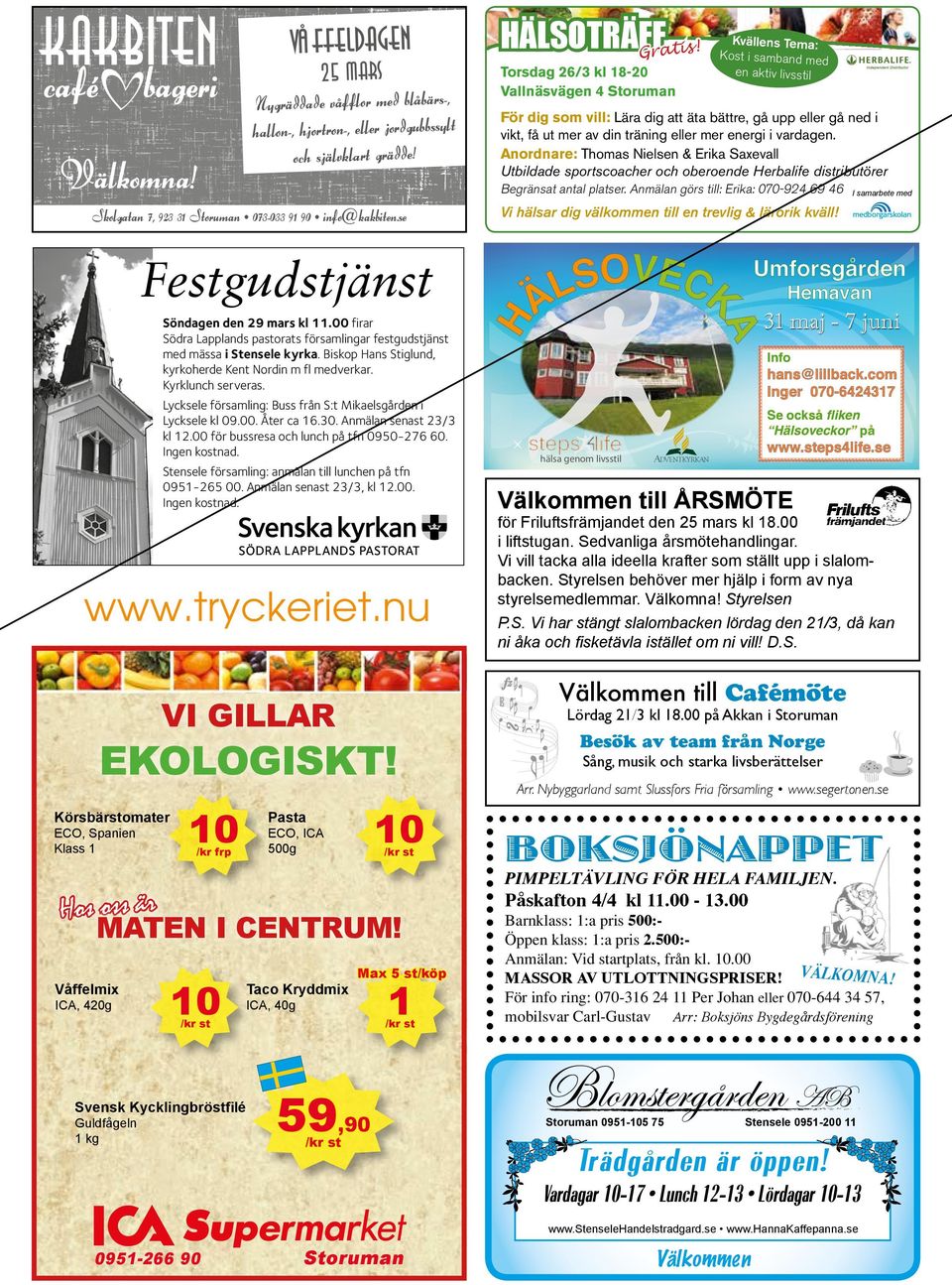Kyrklunch serveras. Lycksele församling: Buss från S:t Mikaelsgården i Lycksele kl 09.00. Åter ca 16.30. Anmälan senast 23/3 kl 12.00 för bussresa och lunch på tfn 0950-276 60. Ingen kostnad.
