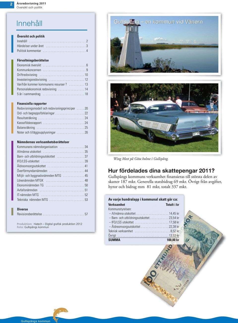...................... 12 Varifrån kommer kommunens resurser?.......... 13 Personalekonomisk redovisning................. 14 5 år i sammandrag.