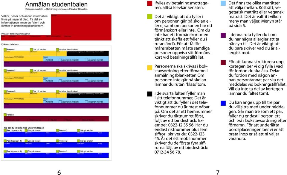 Personerna ska skrivas i bokstavsordning efter förnamn i anmälningsblanketten Om personen inte går på skolan lämnar du rutan klass tom.