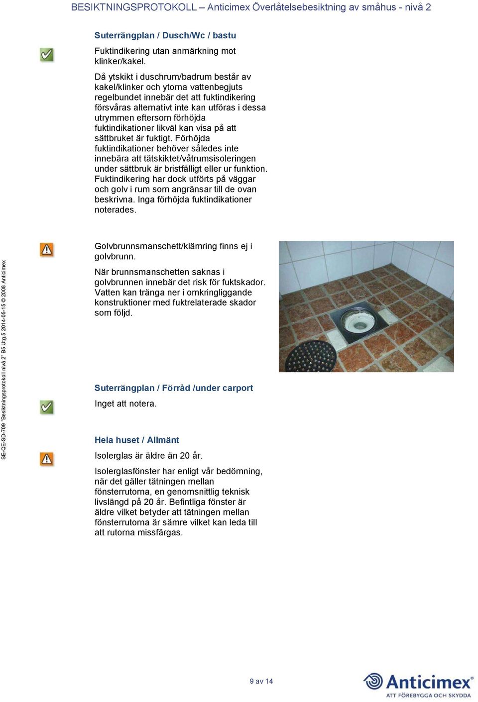 fuktindikationer likväl kan visa på att sättbruket är fuktigt.