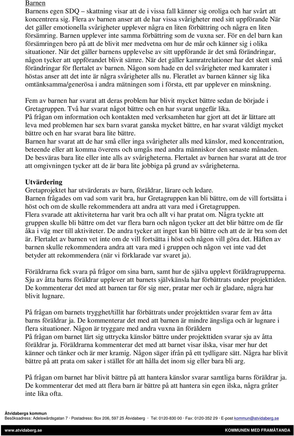 Barnen upplever inte samma förbättring som de vuxna ser. För en del barn kan försämringen bero på att de blivit mer medvetna om hur de mår och känner sig i olika situationer.