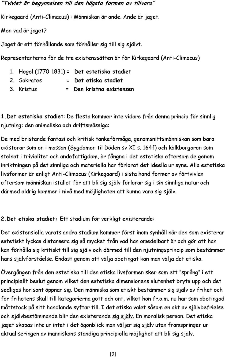 Det estetiska stadiet: De flesta kommer inte vidare från denna princip för sinnlig njutning: den animaliska och driftsmässiga: De med bristande fantasi och kritisk tankeförmåga, genomsnittsmänniskan