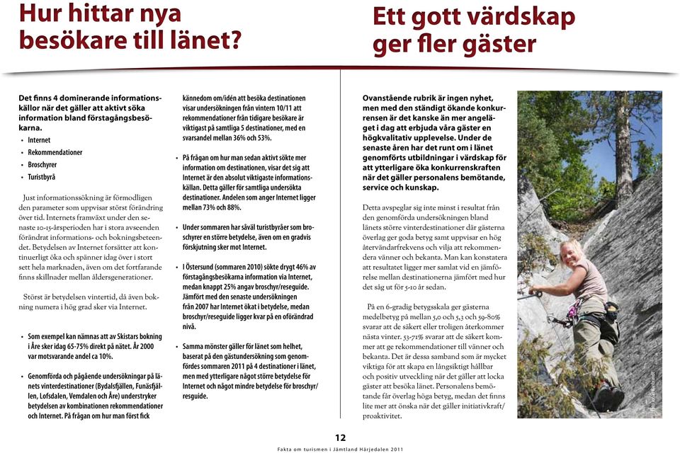 Internets framväxt under den senaste 1-15-årsperioden har i stora avseenden förändrat informations- och bokningsbeteendet.
