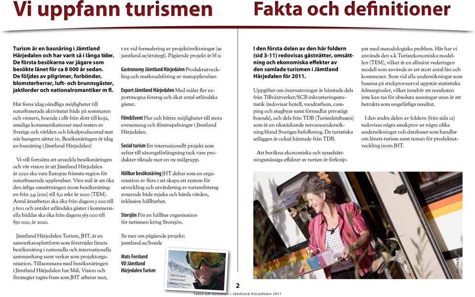 Här finns idag oändliga möjligheter till naturbaserade aktiviteter både på sommaren och vintern, boende i allt från slott till koja, smidiga kommunikationer med resten av Sverige och världen och