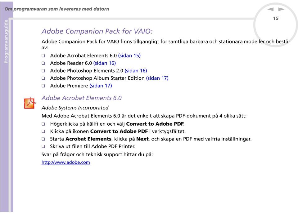 0 Adobe Systems Icorporated Med Adobe Acrobat Elemets 6.0 är det ekelt att skapa PDF-dokumet på 4 olika sätt: Högerklicka på källfile och välj Covert to Adobe PDF.
