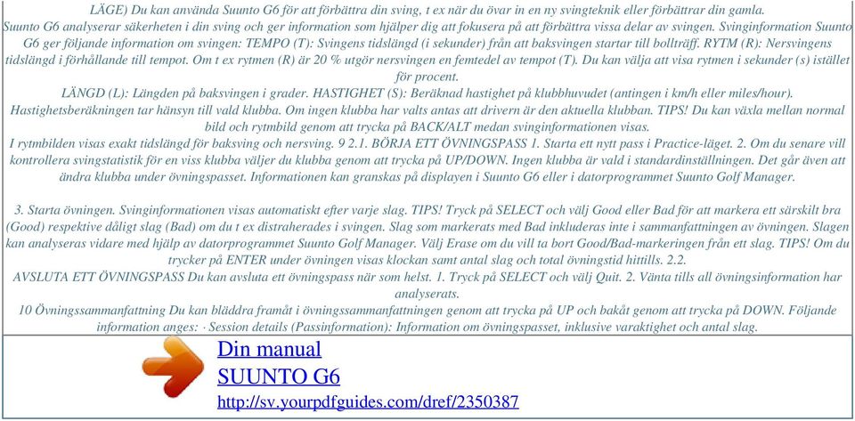 Svinginformation Suunto G6 ger följande information om svingen: TEMPO (T): Svingens tidslängd (i sekunder) från att baksvingen startar till bollträff.