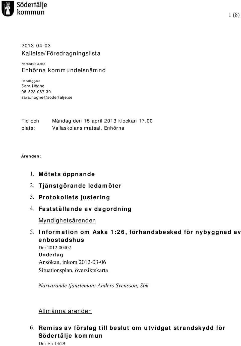 Protokollets justering 4. Fastställande av dagordning Myndighetsärenden 5.