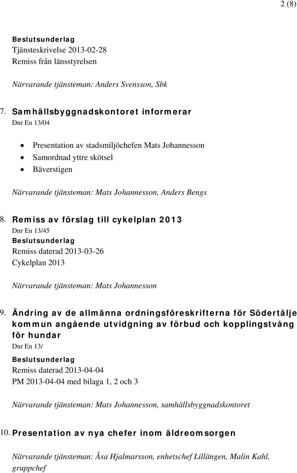 Remiss av förslag till cykelplan 2013 Dnr En 13/45 Remiss daterad 2013-03-26 Cykelplan 2013 Närvarande tjänsteman: Mats Johannesson 9.
