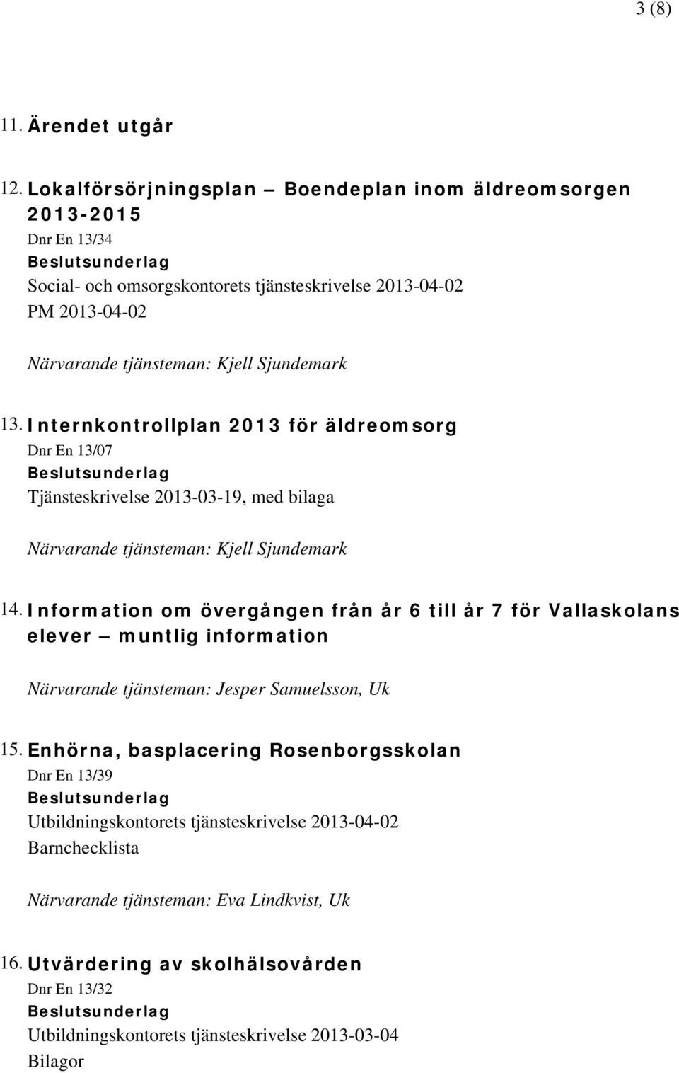 Sjundemark 13. Internkontrollplan 2013 för äldreomsorg Dnr En 13/07 Tjänsteskrivelse 2013-03-19, med bilaga Närvarande tjänsteman: Kjell Sjundemark 14.