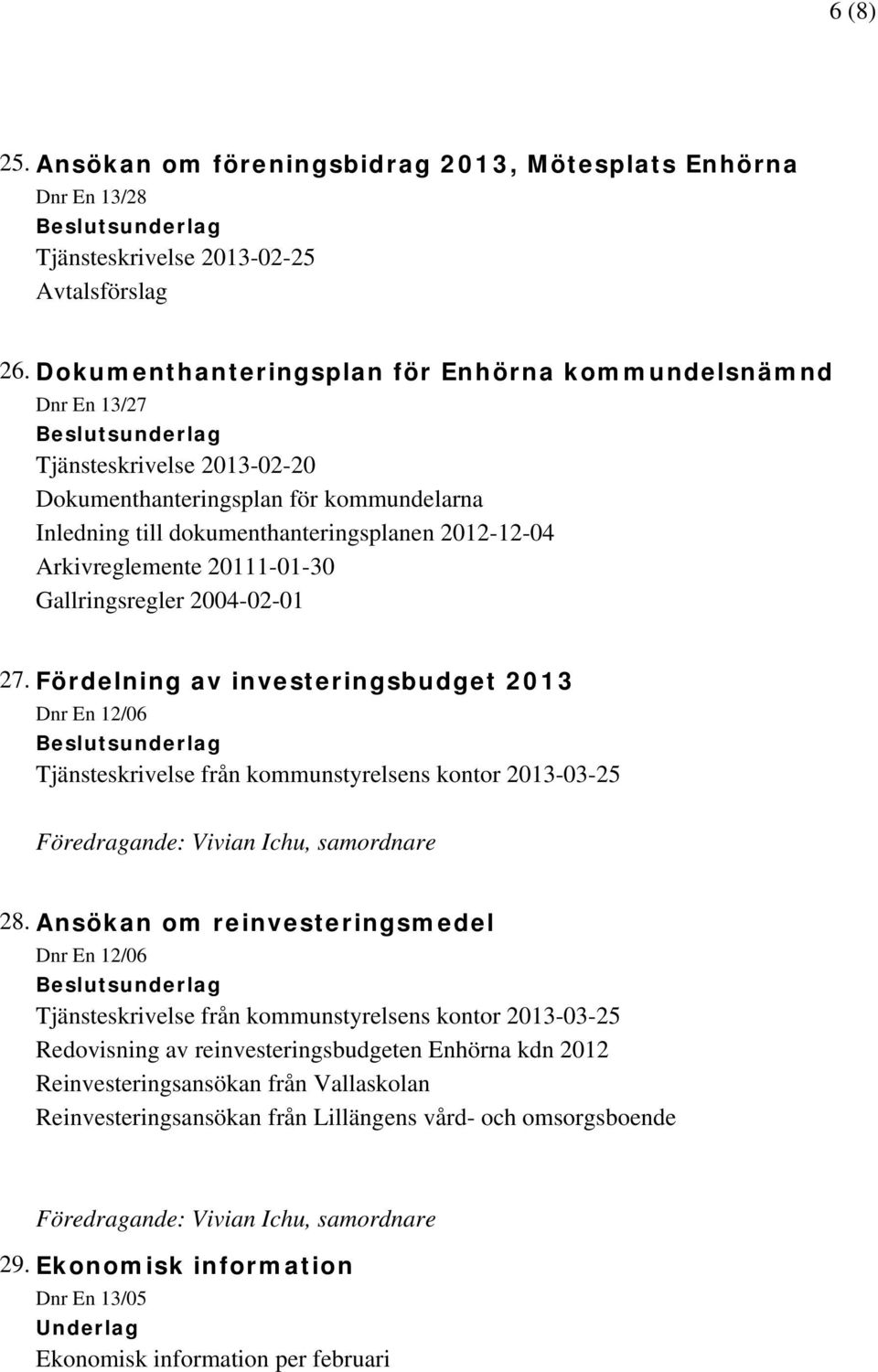 20111-01-30 Gallringsregler 2004-02-01 27. Fördelning av investeringsbudget 2013 Dnr En 12/06 Tjänsteskrivelse från kommunstyrelsens kontor 2013-03-25 Föredragande: Vivian Ichu, samordnare 28.