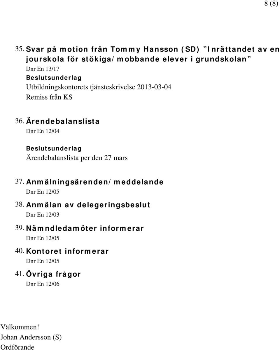 Utbildningskontorets tjänsteskrivelse 2013-03-04 36. Ärendebalanslista Dnr En 12/04 Ärendebalanslista per den 27 mars 37.