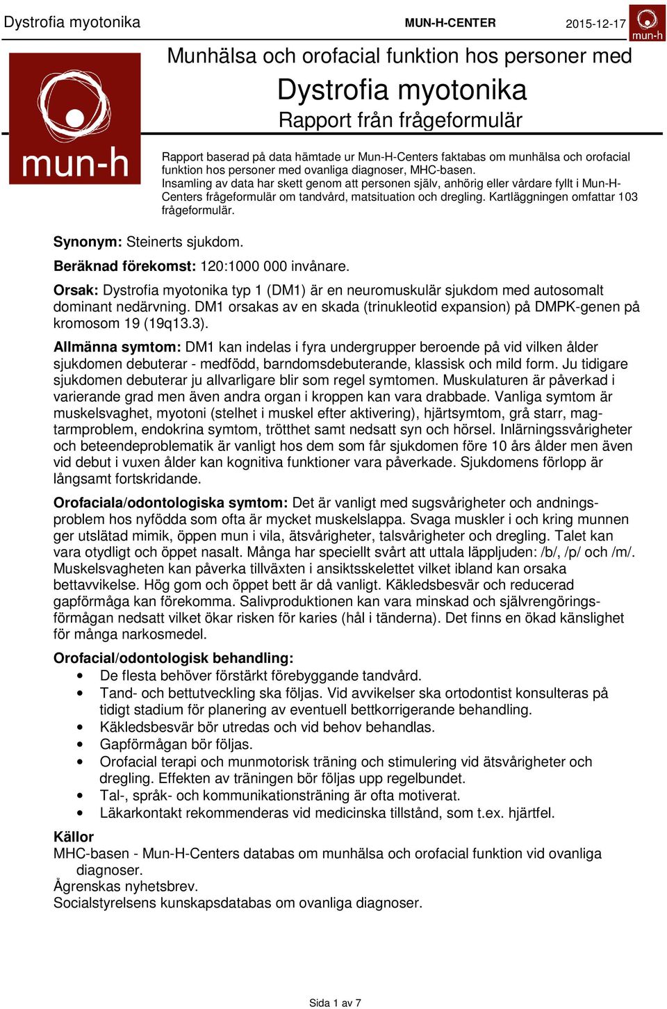 personer med ovanliga diagnoser, MHC-basen. Insamling av data har skett genom att personen själv, anhörig eller vårdare fyllt i Mun-H- Centers frågeformulär om tandvård, matsituation och dregling.