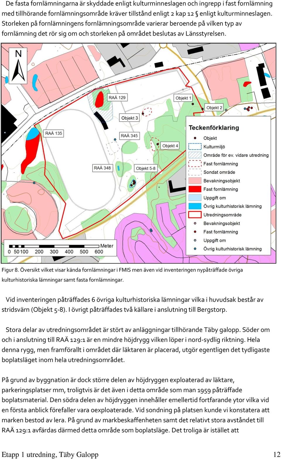 Översikt vilket visar kända fornlämningar i FMIS men även vid inventeringen nypåträffade övriga kulturhistoriska lämningar samt fasta fornlämningar.