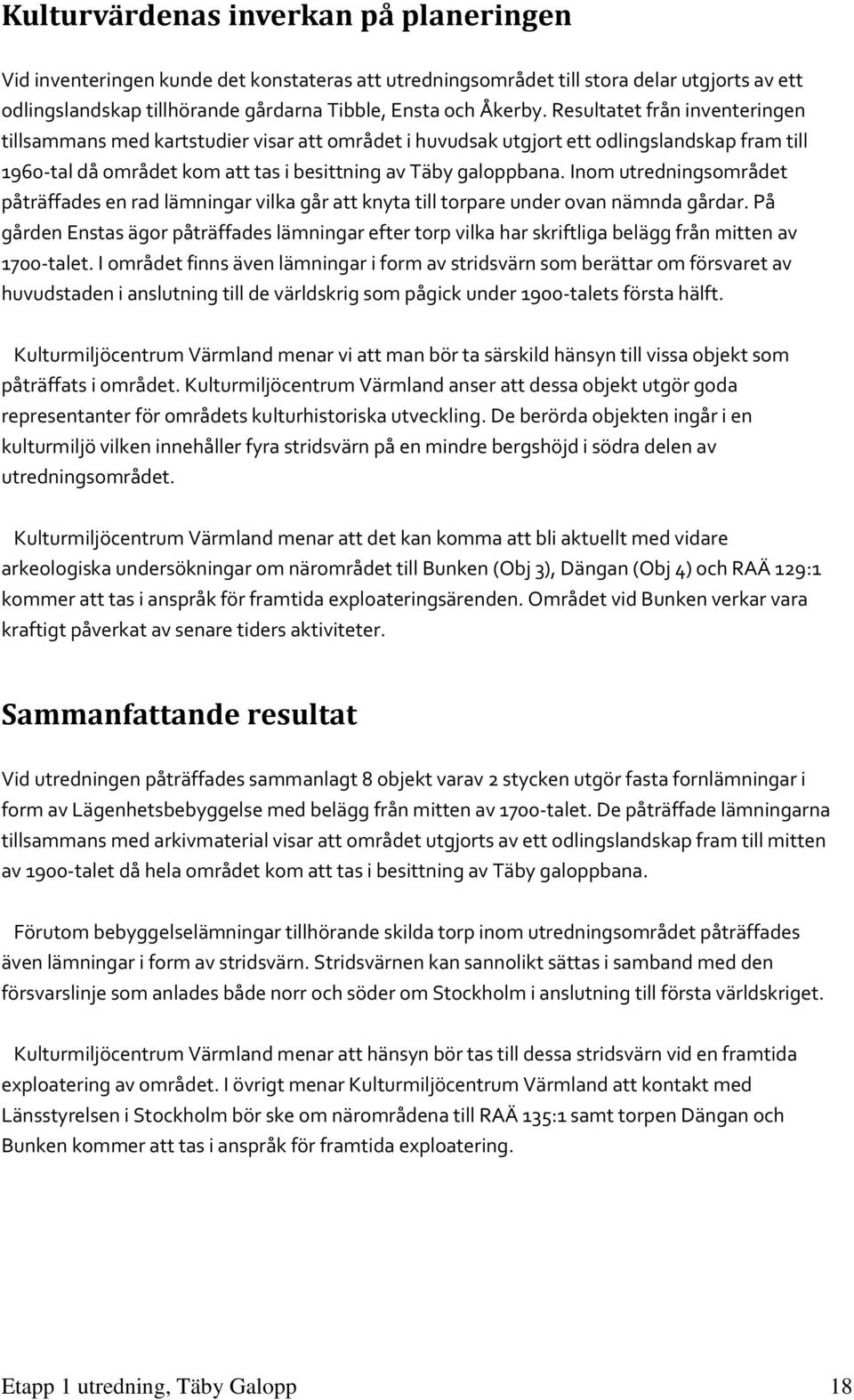 Inom utredningsområdet påträffades en rad lämningar vilka går att knyta till torpare under ovan nämnda gårdar.
