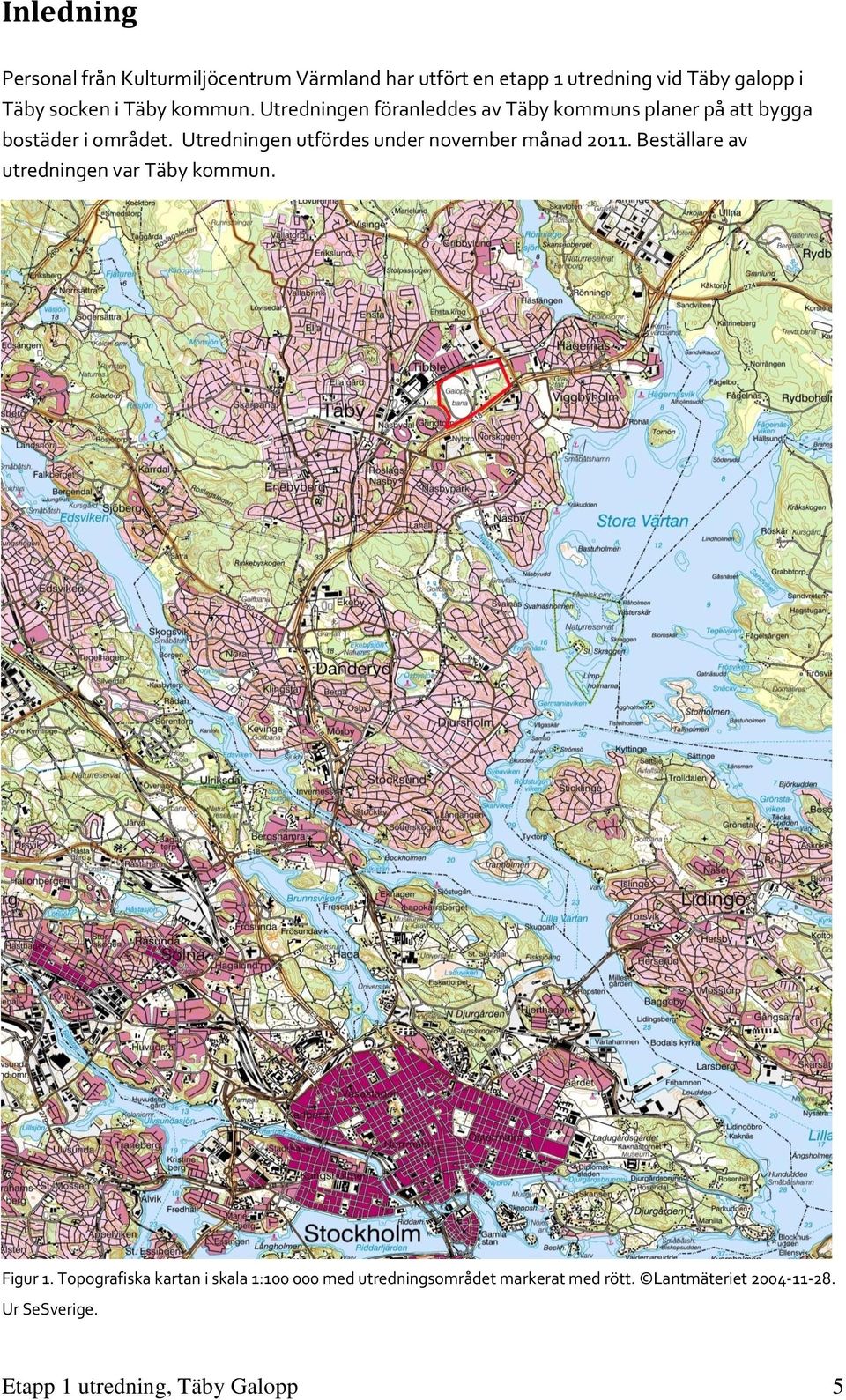 Utredningen utfördes under november månad 2011. Beställare av utredningen var Täby kommun. Figur 1.