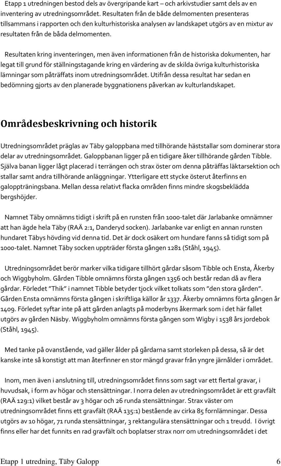 Resultaten kring inventeringen, men även informationen från de historiska dokumenten, har legat till grund för ställningstagande kring en värdering av de skilda övriga kulturhistoriska lämningar som