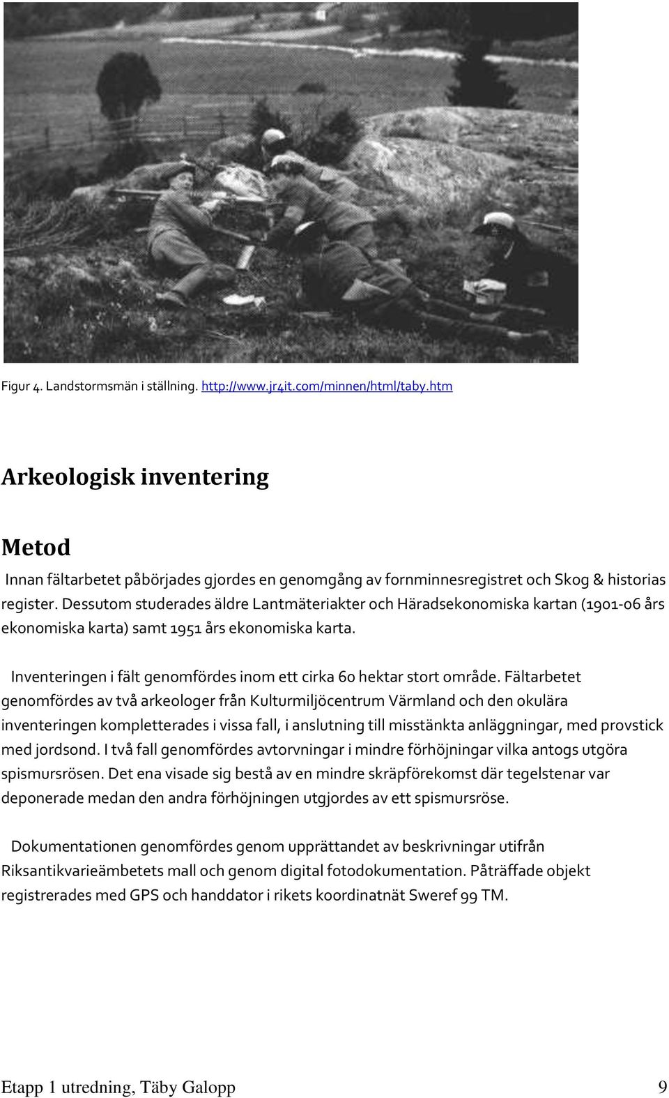 Dessutom studerades äldre Lantmäteriakter och Häradsekonomiska kartan (1901-06 års ekonomiska karta) samt 1951 års ekonomiska karta.