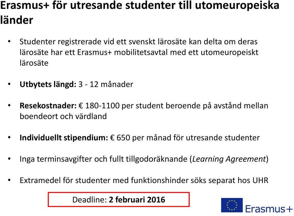 student beroende på avstånd mellan boendeort och värdland Individuellt stipendium: 650 per månad för utresande studenter Inga