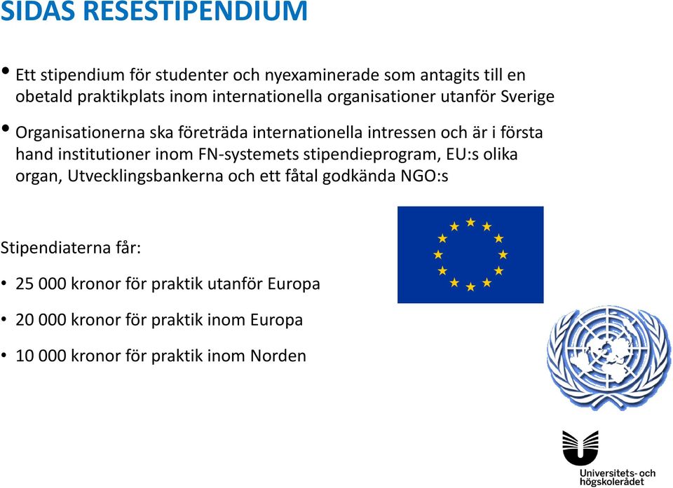 hand institutioner inom FN-systemets stipendieprogram, EU:s olika organ, Utvecklingsbankerna och ett fåtal godkända NGO:s