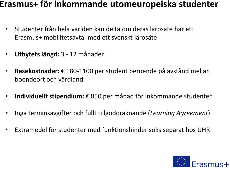 beroende på avstånd mellan boendeort och värdland Individuellt stipendium: 850 per månad för inkommande studenter Inga